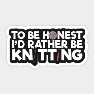 To Be Honest I'd Rather Be Knitting Sticker